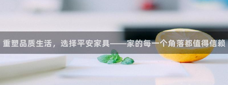 先锋娱乐集团：重塑品质生活，选择平安家具——家的每一个角落都