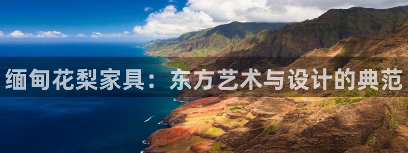 先锋娱乐账号：缅甸花梨家具：东方艺术与设计的典范